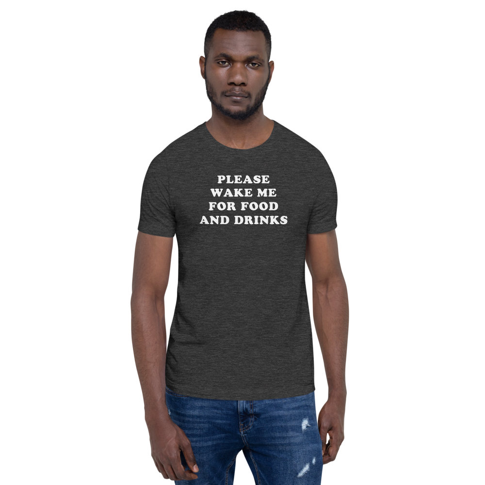 "Please Wake Me For Food And Drinks" Tee - UNISEX