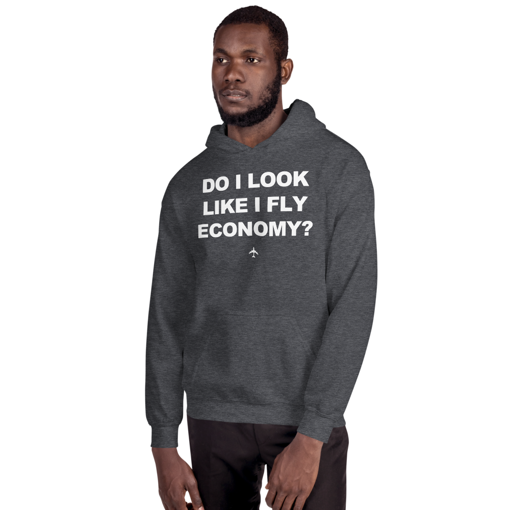 "Do I Look Like I Fly Economy?" Hoodie - UNISEX - 8 COLORS