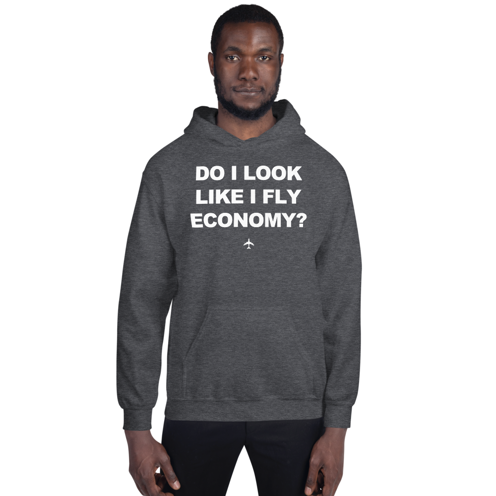 "Do I Look Like I Fly Economy?" Hoodie - UNISEX - 8 COLORS