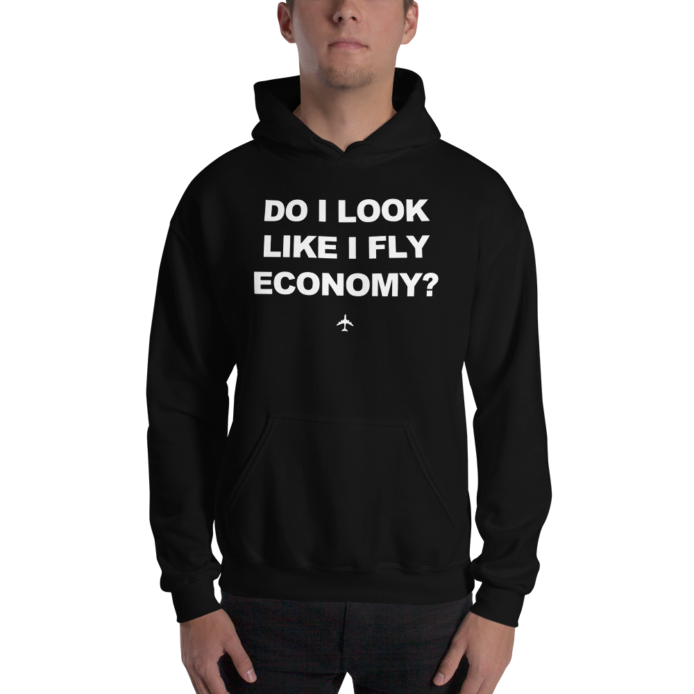"Do I Look Like I Fly Economy?" Hoodie - UNISEX - 8 COLORS