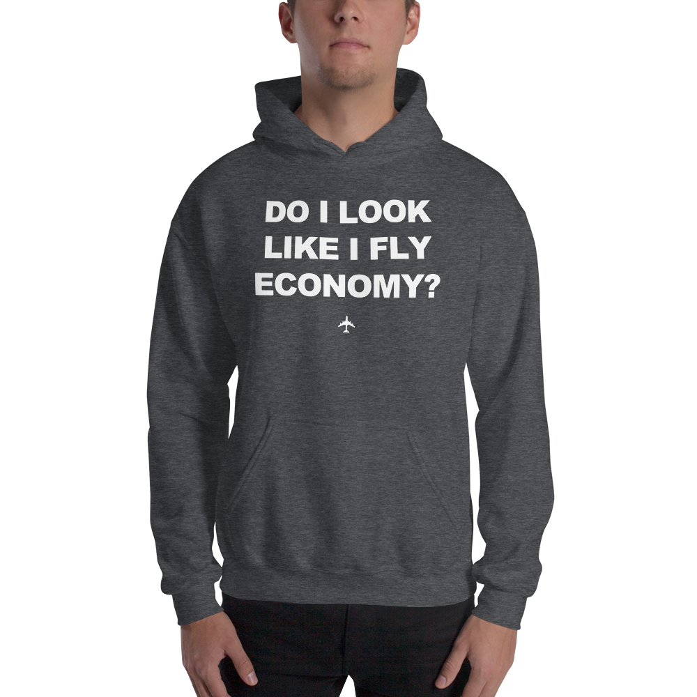 "Do I Look Like I Fly Economy?" Hoodie - UNISEX - 8 COLORS