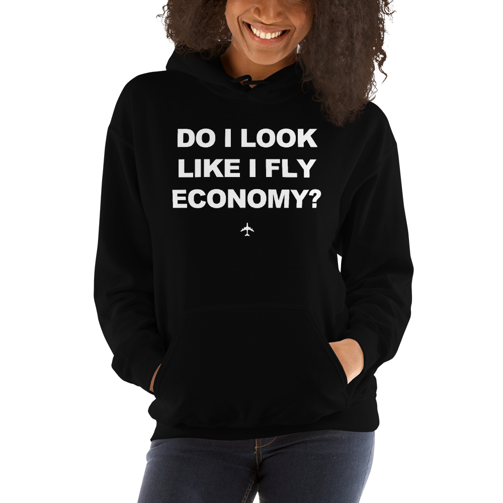 "Do I Look Like I Fly Economy?" Hoodie - UNISEX - 8 COLORS