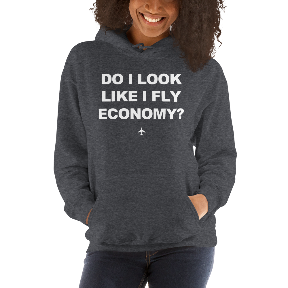 "Do I Look Like I Fly Economy?" Hoodie - UNISEX - 8 COLORS