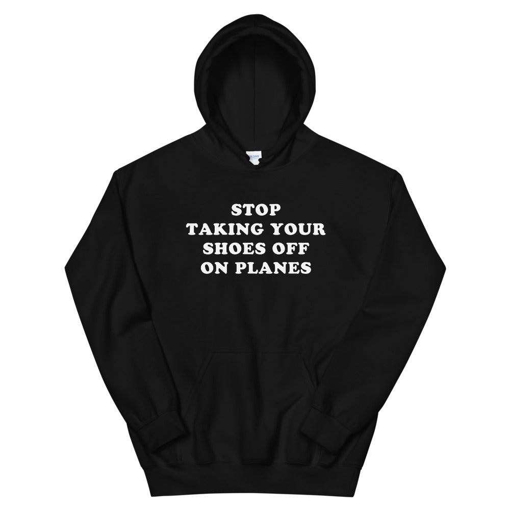 "Stop Taking Your Shoes Of On Planes" Hoodie - Unisex