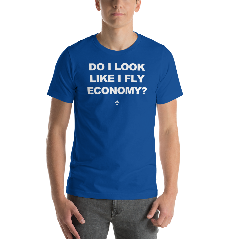 "Do I Look Like I Fly Economy?" Tee - UNISEX - 12 COLORS