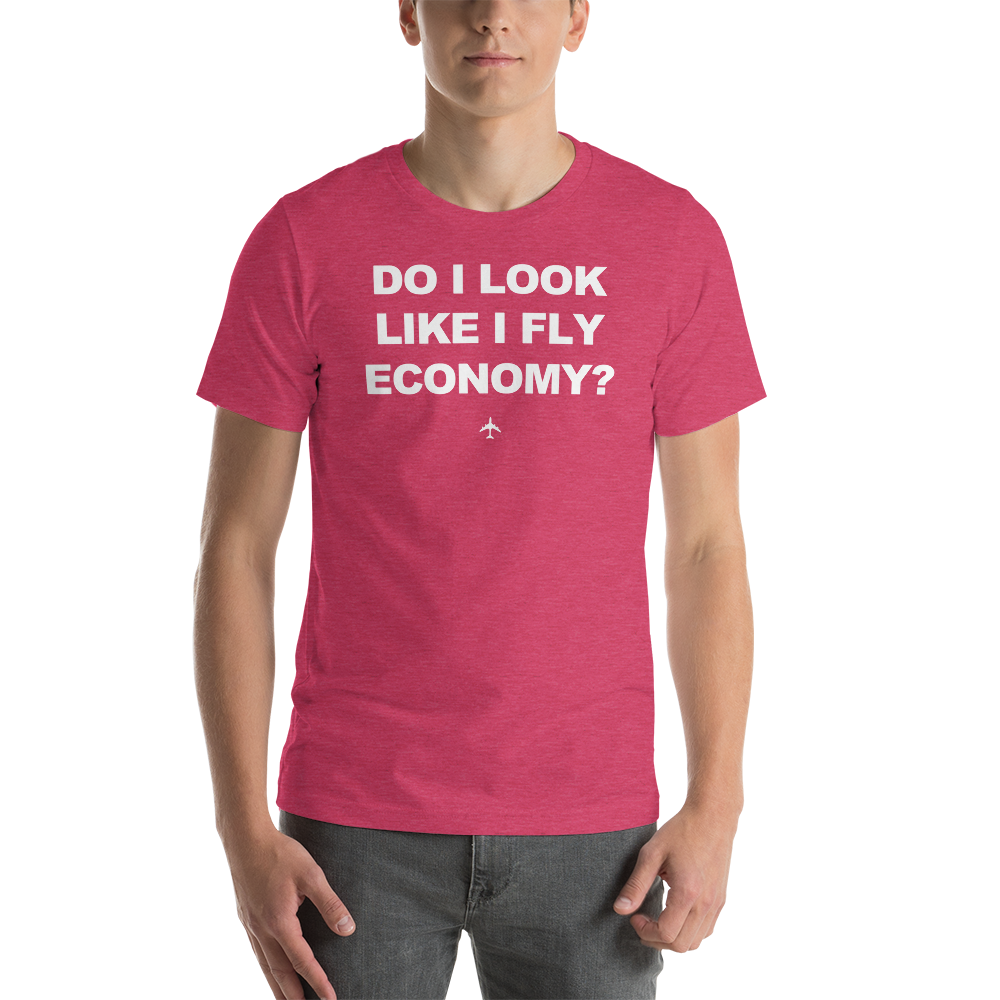 "Do I Look Like I Fly Economy?" Tee - UNISEX - 12 COLORS