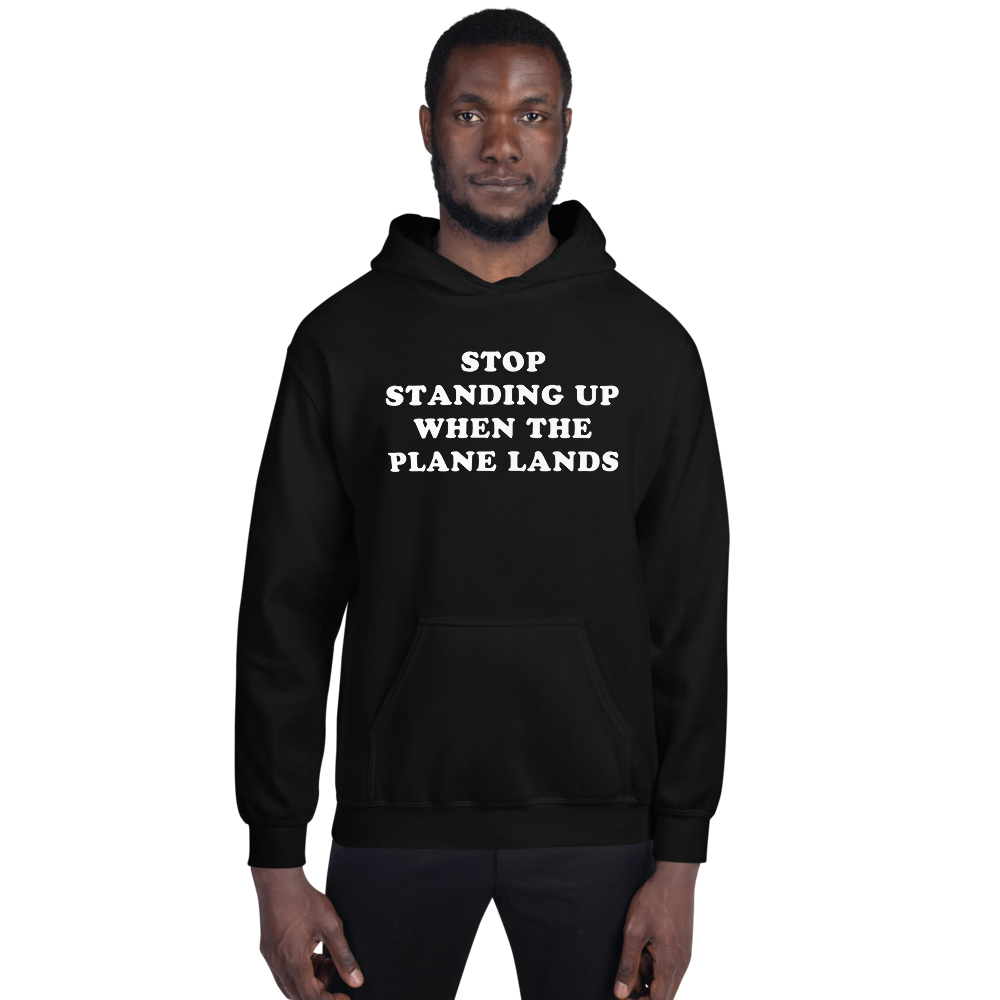 "Stop Standing Up When The Plane Lands" Hoodie - UNISEX