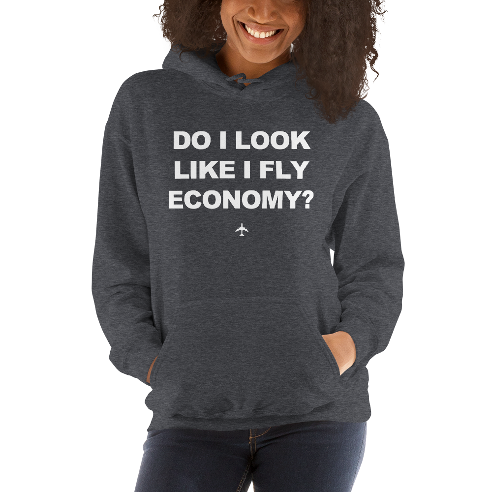 "Do I Look Like I Fly Economy?" Hoodie - UNISEX - 8 COLORS