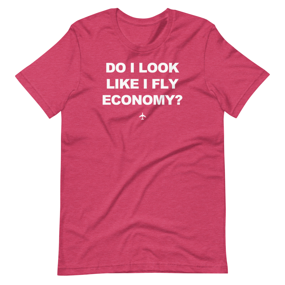 "Do I Look Like I Fly Economy?" Tee - UNISEX - 12 COLORS