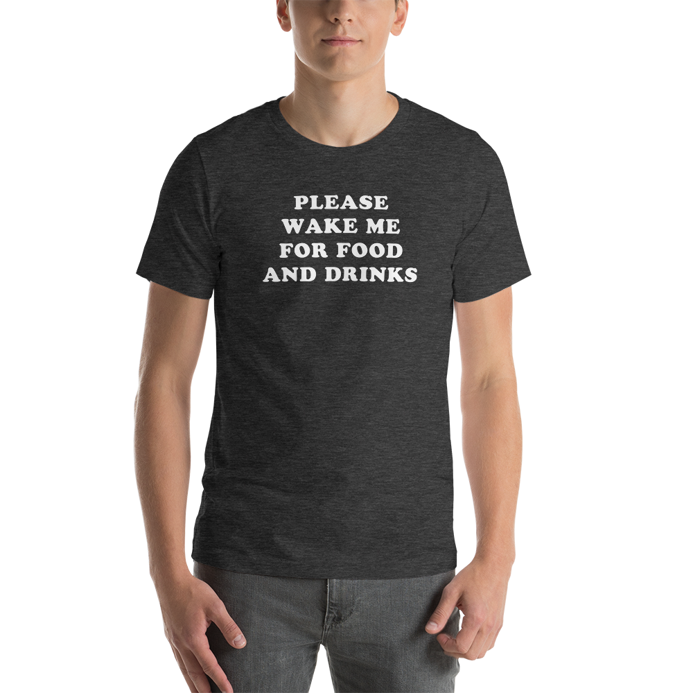 "Please Wake Me For Food And Drinks" Tee - UNISEX