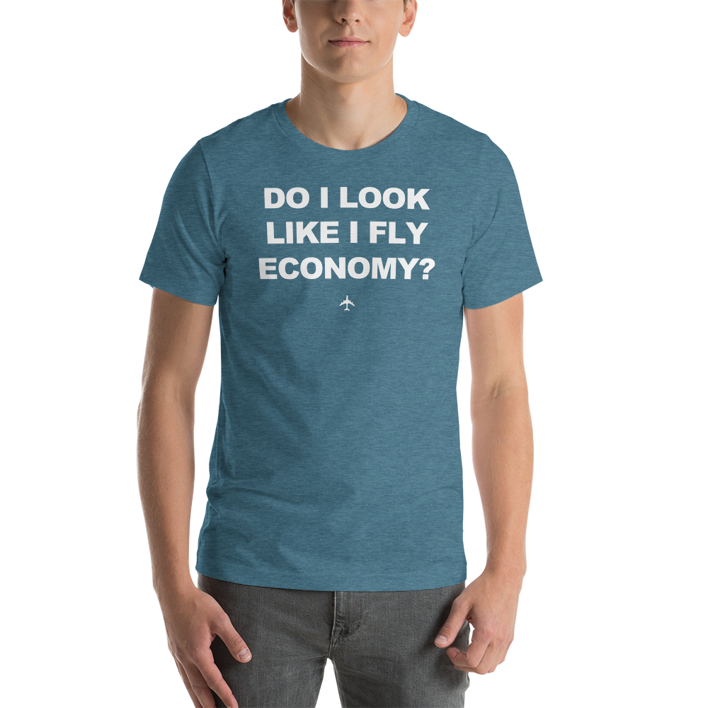 "Do I Look Like I Fly Economy?" Tee - UNISEX - 12 COLORS