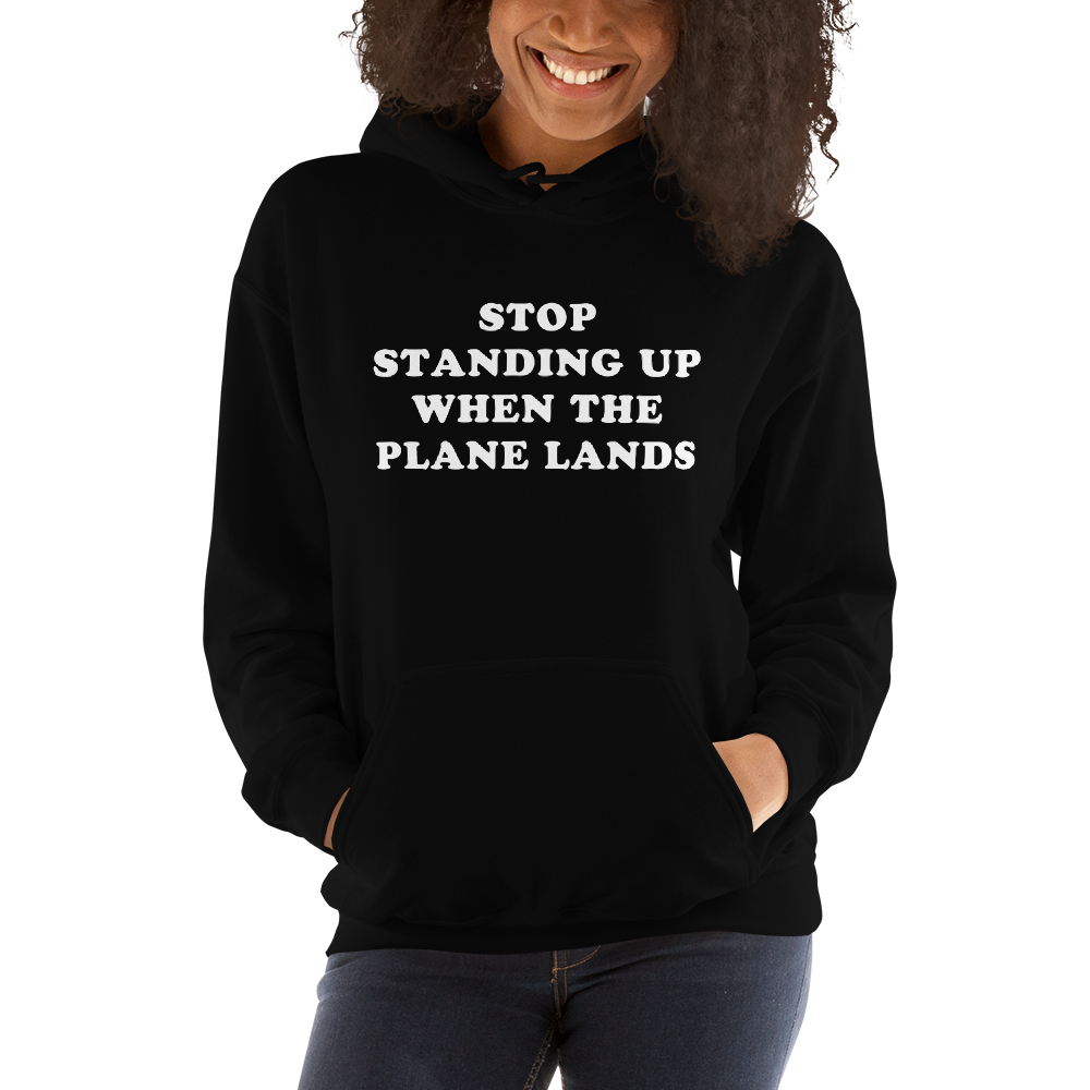 "Stop Standing Up When The Plane Lands" Hoodie - UNISEX