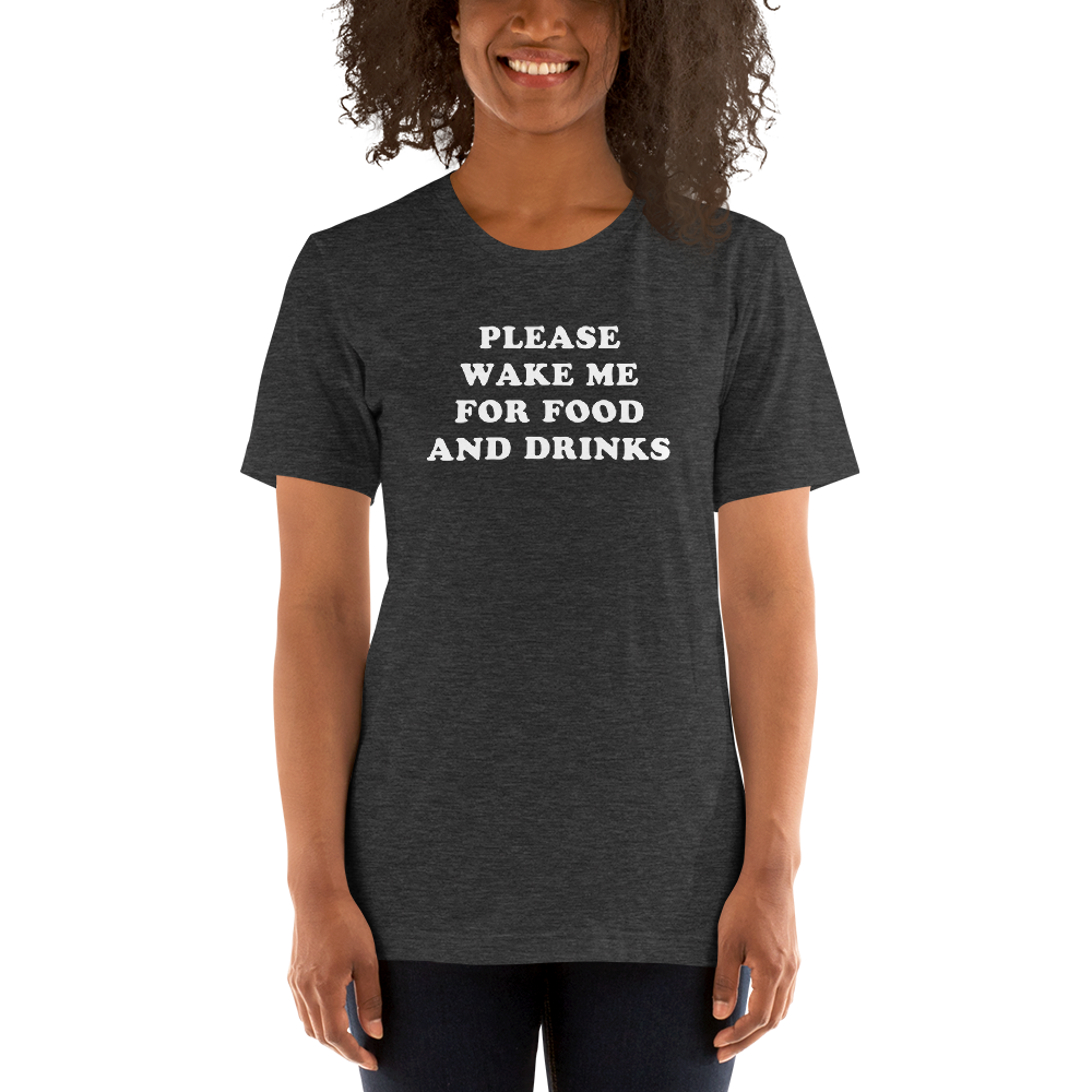 "Please Wake Me For Food And Drinks" Tee - UNISEX
