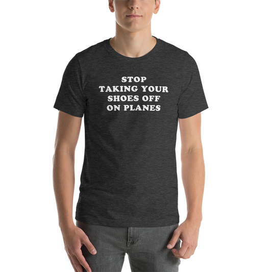 "Stop Taking Your Shoes Of On Planes" Tee - UNISEX