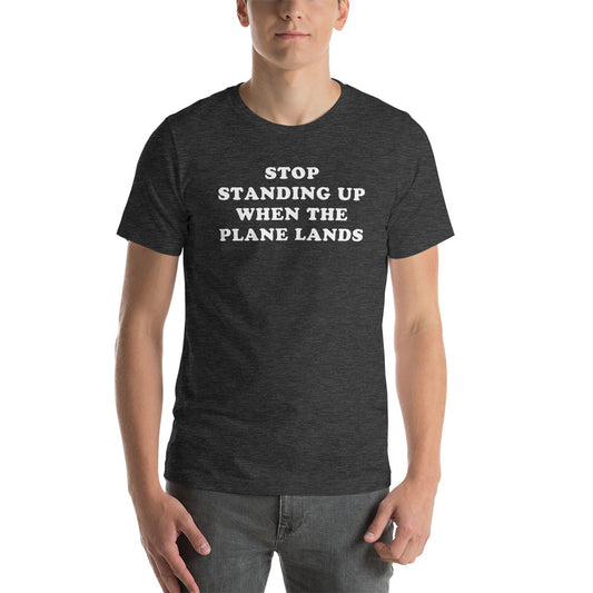 "Stop Standing Up When The Plane Lands" Tee - UNISEX