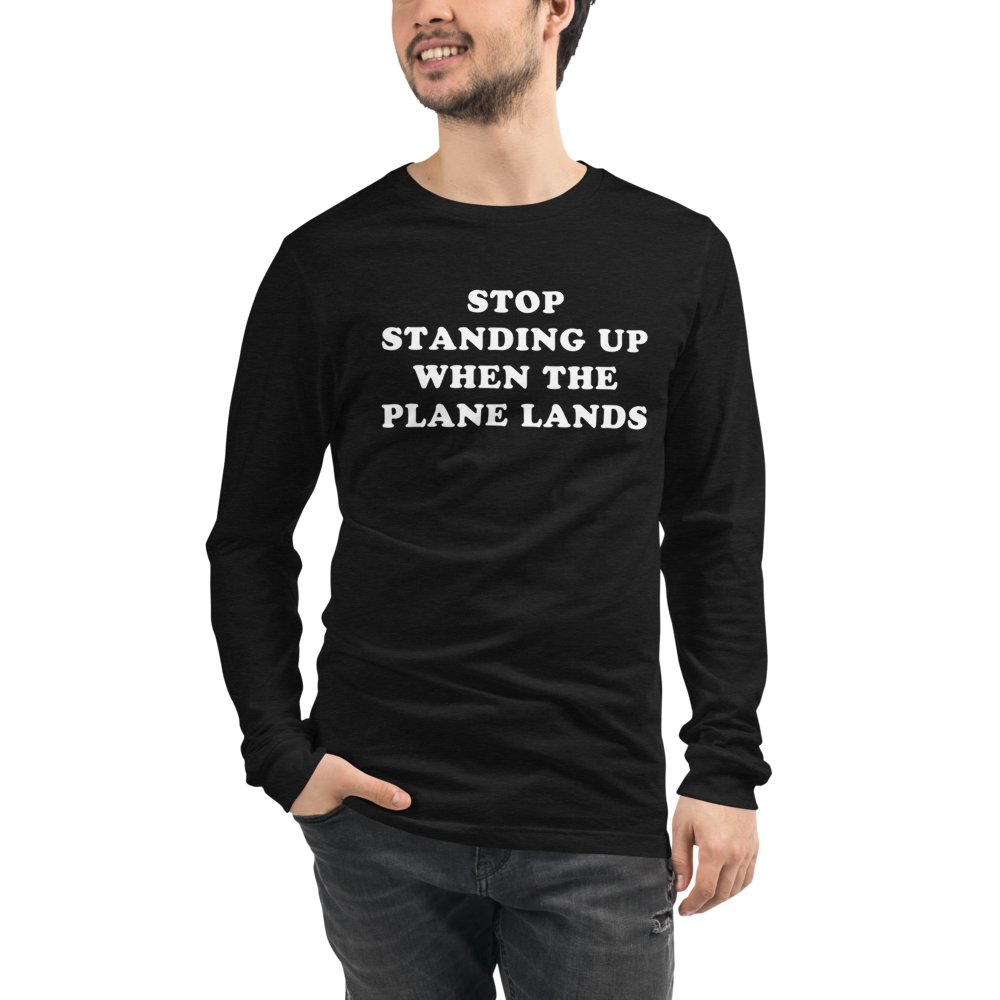 Stop Standing When The Plane Lands Long Sleeve Tee - UNISEX - 6 COLORS