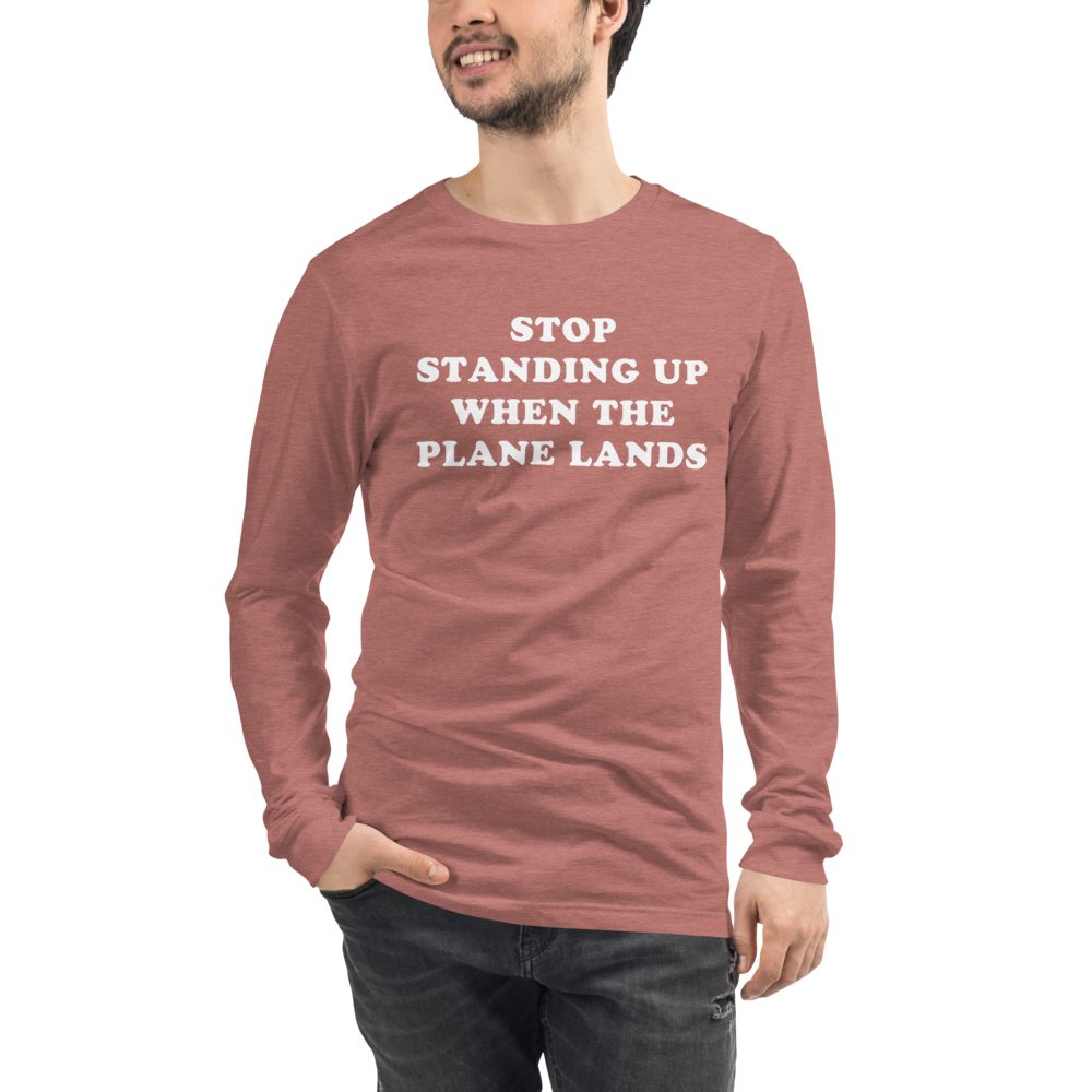 Stop Standing When The Plane Lands Long Sleeve Tee - UNISEX - 6 COLORS