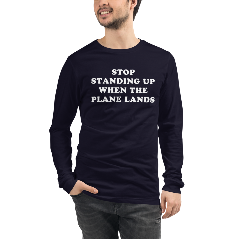 Stop Standing When The Plane Lands Long Sleeve Tee - UNISEX - 6 COLORS