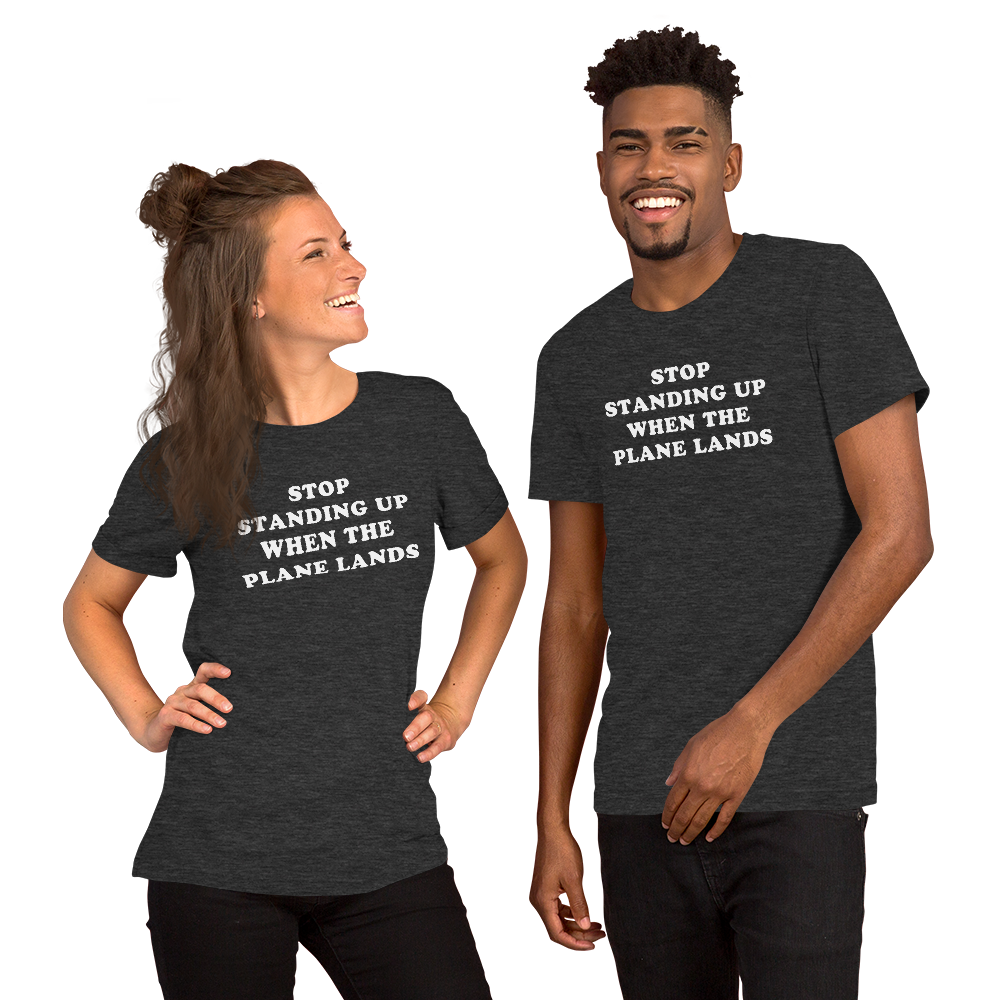 "Stop Standing Up When The Plane Lands" Tee - UNISEX