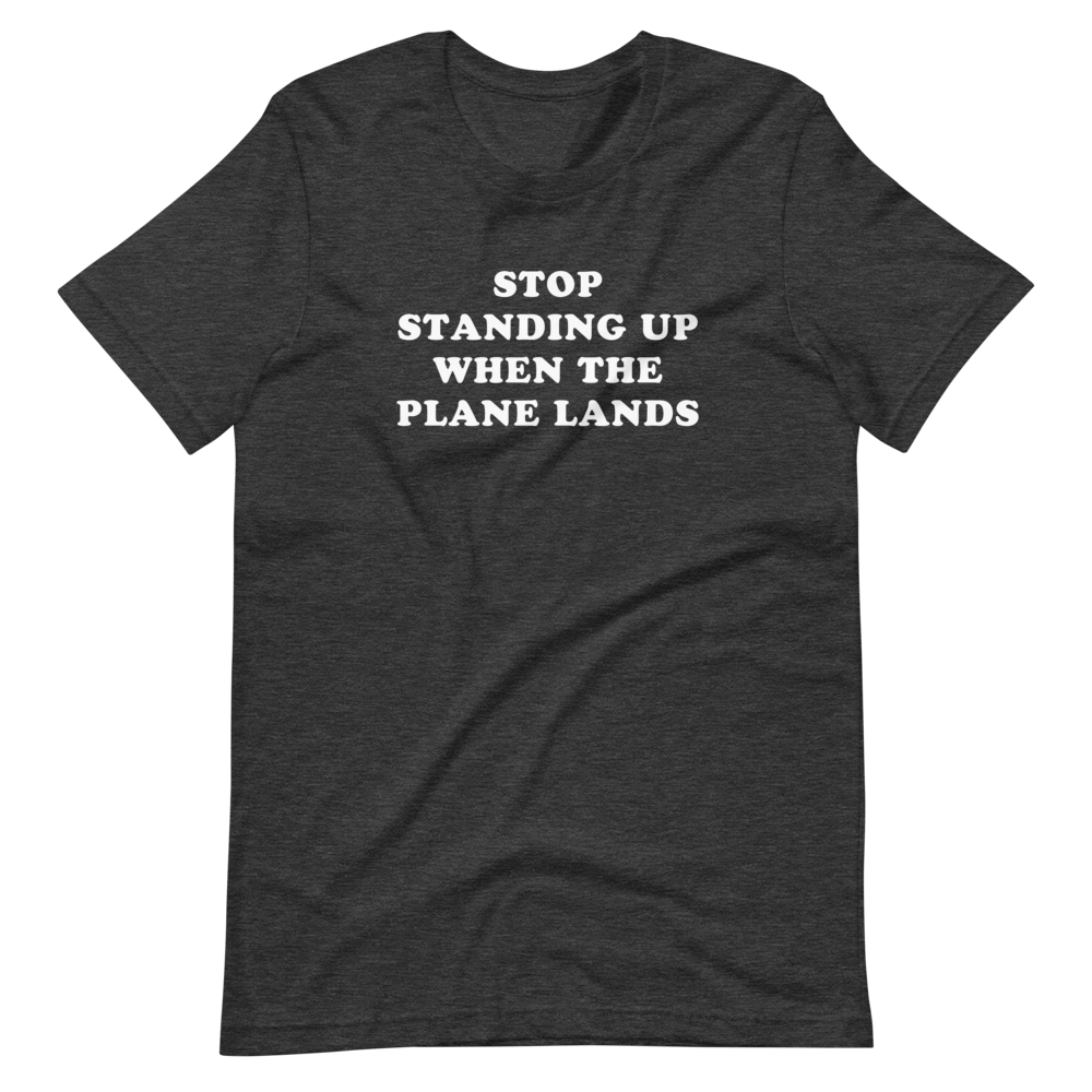"Stop Standing Up When The Plane Lands" Tee - UNISEX