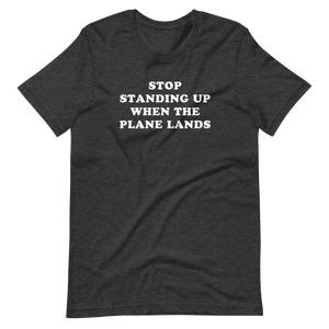 "Stop Standing Up When The Plane Lands" Tee - UNISEX