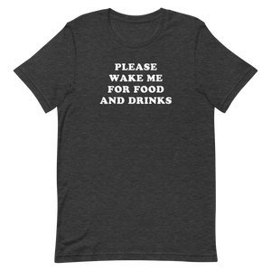 "Please Wake Me For Food And Drinks" Tee - UNISEX