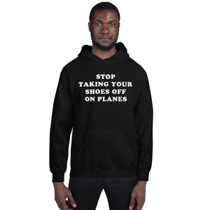 "Stop Taking Your Shoes Of On Planes" Hoodie - Unisex