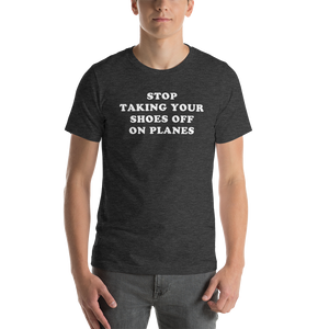 "Stop Taking Your Shoes Of On Planes" Tee - UNISEX