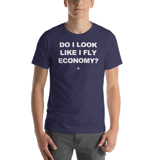 "Do I Look Like I Fly Economy?" Tee - UNISEX - 12 COLORS